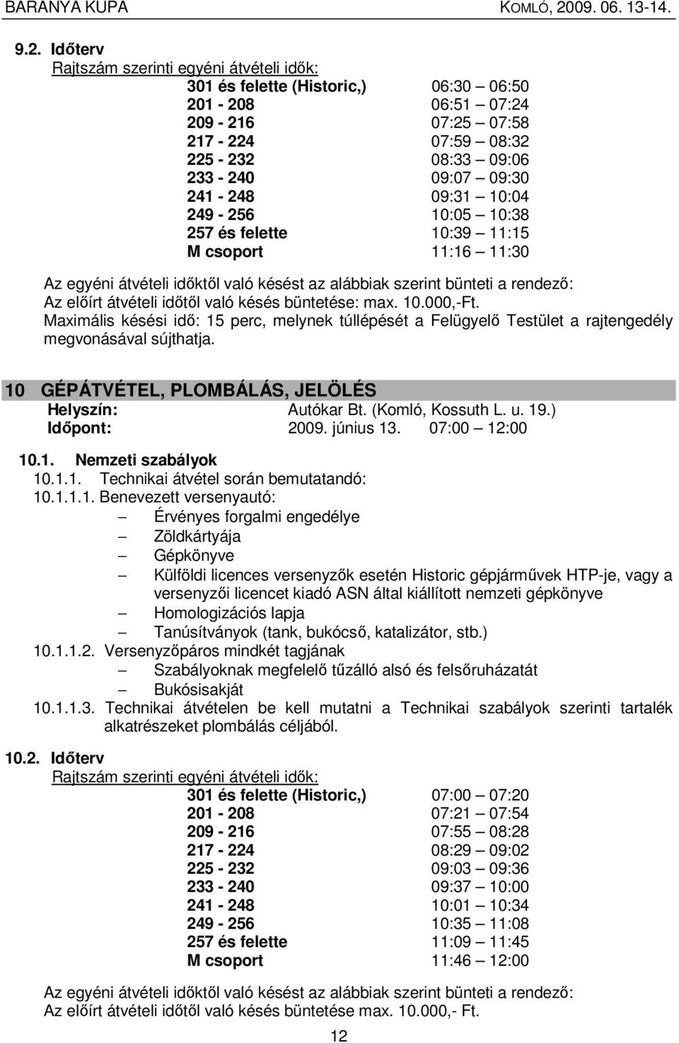 büntetése: max. 10.000,-Ft. Maximális késési idı: 15 perc, melynek túllépését a Felügyelı Testület a rajtengedély megvonásával sújthatja. 10 GÉPÁTVÉTEL, PLOMBÁLÁS, JELÖLÉS Autókar Bt.