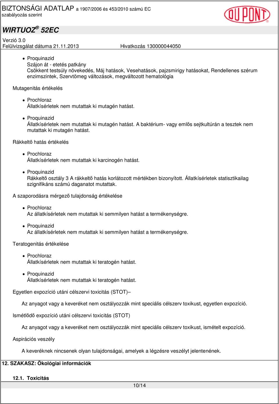 Rákkeltı hatás értékelés Prochloraz Állatkísérletek nem mutattak ki karcinogén hatást. Rákkeltı osztály 3 A rákkeltı hatás korlátozott mértékben bizonyított.