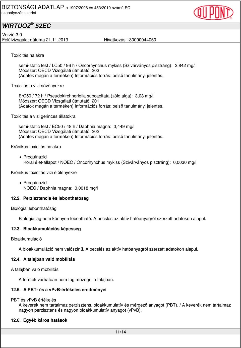 OECD Vizsgálati útmutató, 202 Krónikus toxicitás halakra Korai élet-állapot / NOEC / Oncorhynchus mykiss (Szivárványos pisztráng): 0,0030 mg/l Krónikus toxicitás vizi élılényekre NOEC / Daphnia