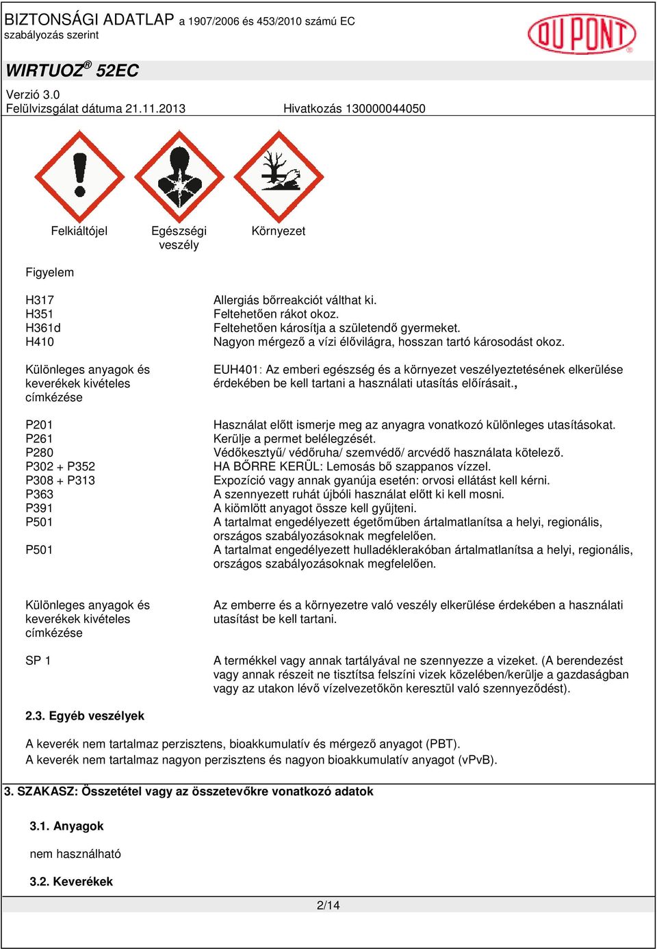 EUH401: Az emberi egészség és a környezet veszélyeztetésének elkerülése érdekében be kell tartani a használati utasítás elıírásait.