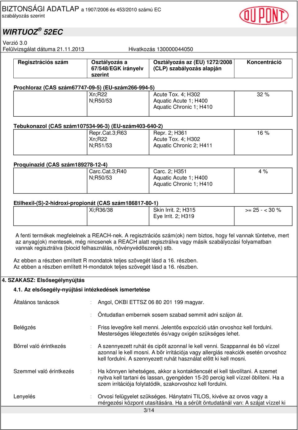 4; H302 N;R51/53 Aquatic Chronic 2; H411 16 % Proquinazid (CAS szám189278-12-4) Carc.Cat.3;R40 N;R50/53 Carc.