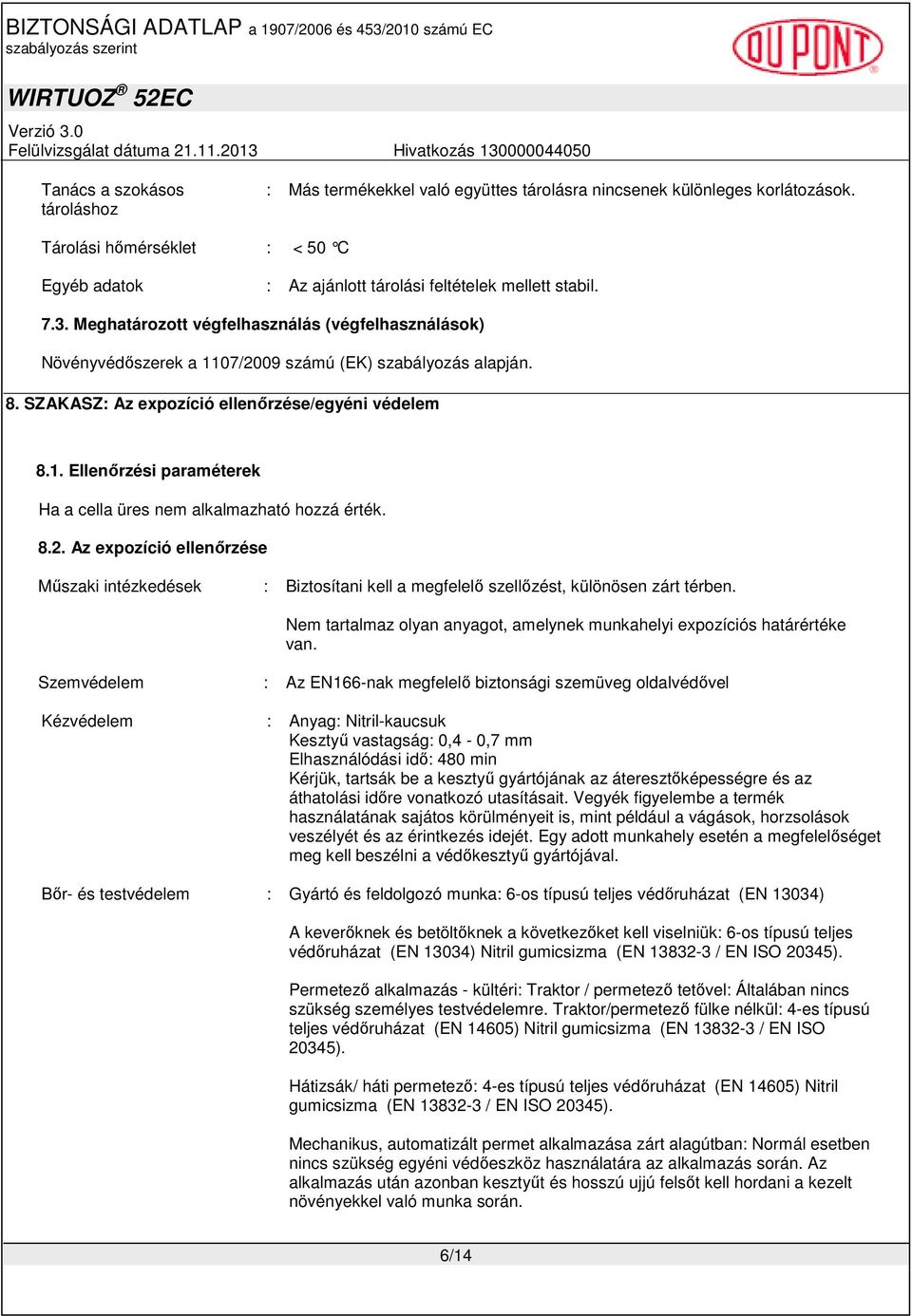 8.2. Az expozíció ellenırzése Mőszaki intézkedések : Biztosítani kell a megfelelı szellızést, különösen zárt térben. Nem tartalmaz olyan anyagot, amelynek munkahelyi expozíciós határértéke van.