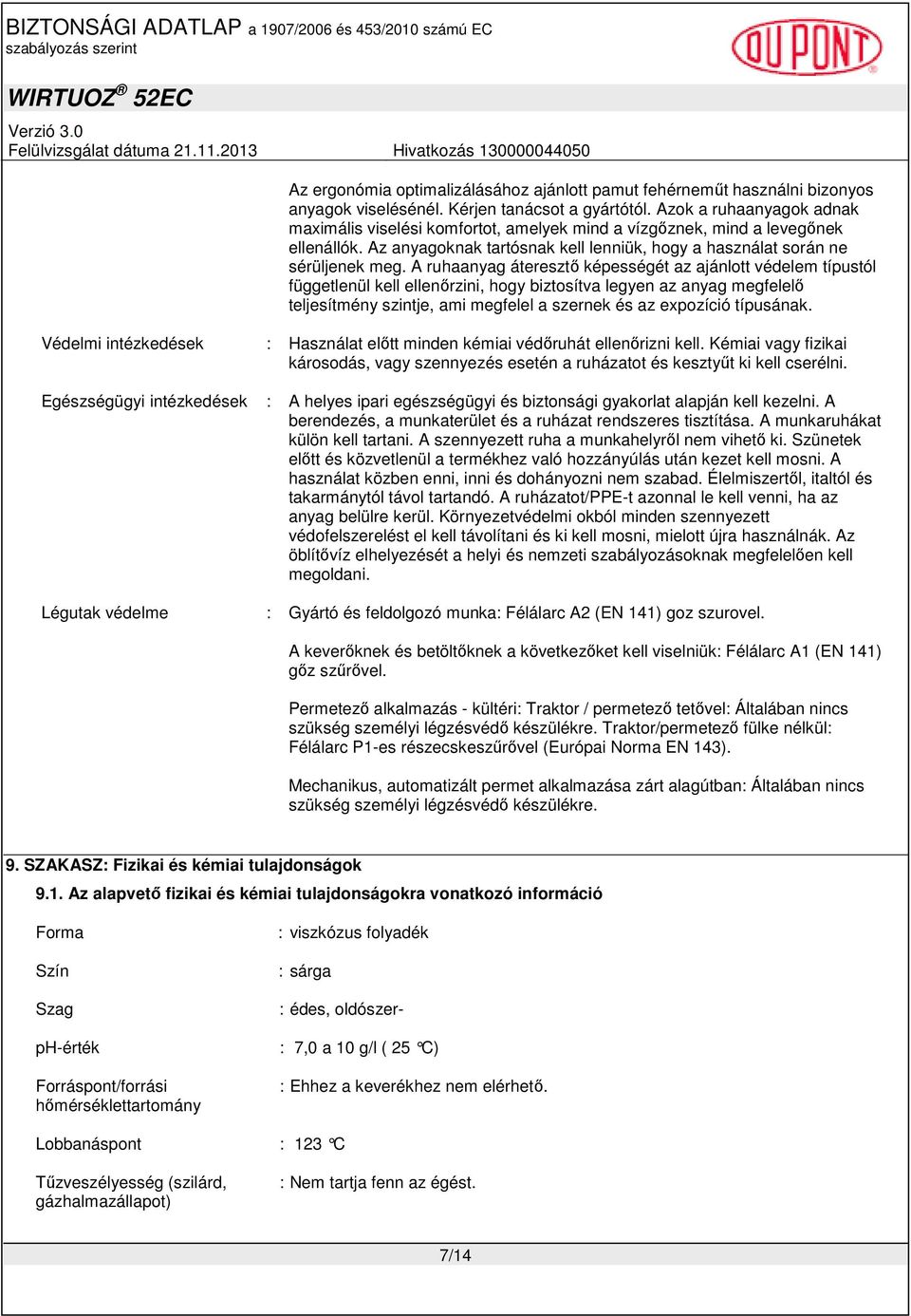 A ruhaanyag áteresztı képességét az ajánlott védelem típustól függetlenül kell ellenırzini, hogy biztosítva legyen az anyag megfelelı teljesítmény szintje, ami megfelel a szernek és az expozíció