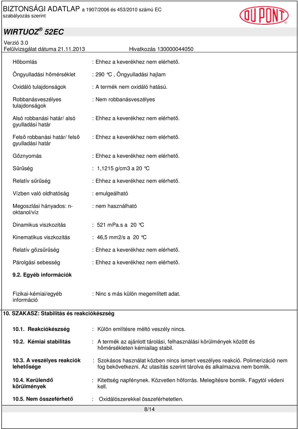 : Nem robbanásveszélyes Sőrőség : 1,1215 g/cm3 a 20 C Relatív sőrőség Vízben való oldhatóság Megoszlási hányados: n- oktanol/víz : emulgeálható : nem használható Dinamikus viszkozitás : 521 mpa.