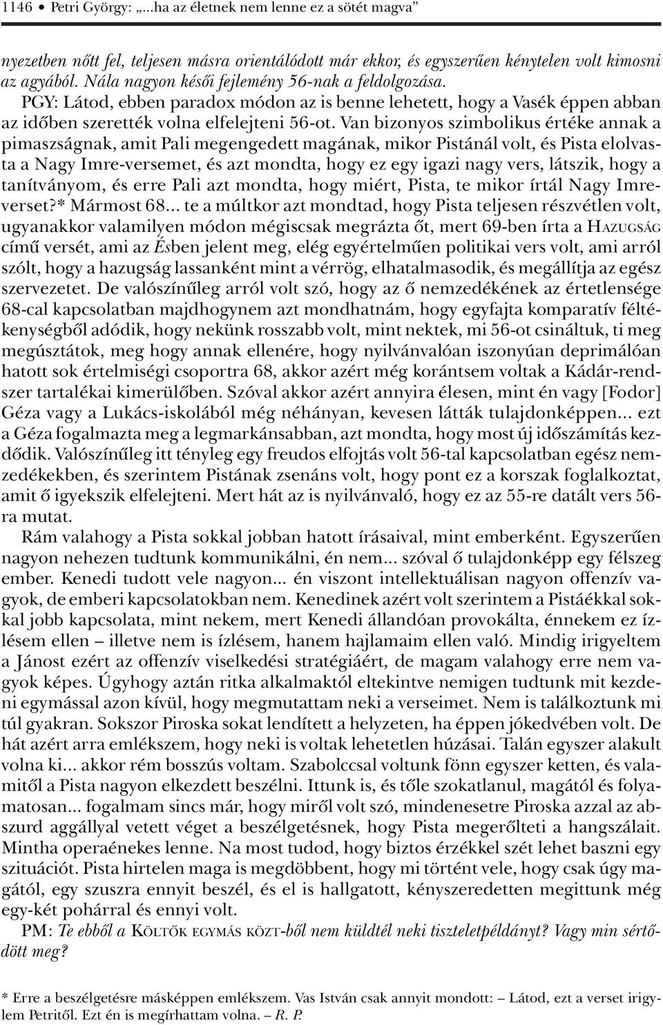 Van bizonyos szimbolikus értéke annak a pimaszságnak, amit Pali megengedett magának, mikor Pistánál volt, és Pista elolvasta a Nagy Imre-versemet, és azt mondta, hogy ez egy igazi nagy vers, látszik,