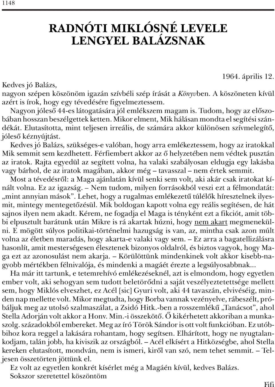 Mikor elment, Mik hálásan mondta el segítési szándékát. Elutasította, mint teljesen irreális, de számára akkor különösen szívmelegítô, jólesô kéznyújtást.