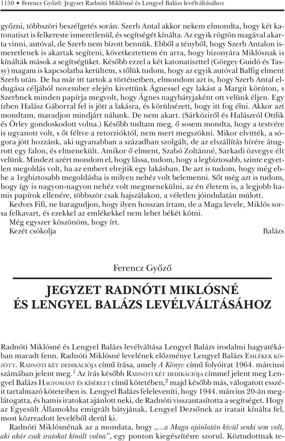 Ebbôl a ténybôl, hogy Szerb Antalon ismeretlenek is akartak segíteni, következtettem én arra, hogy bizonyára Miklósnak is kínálták mások a segítségüket.