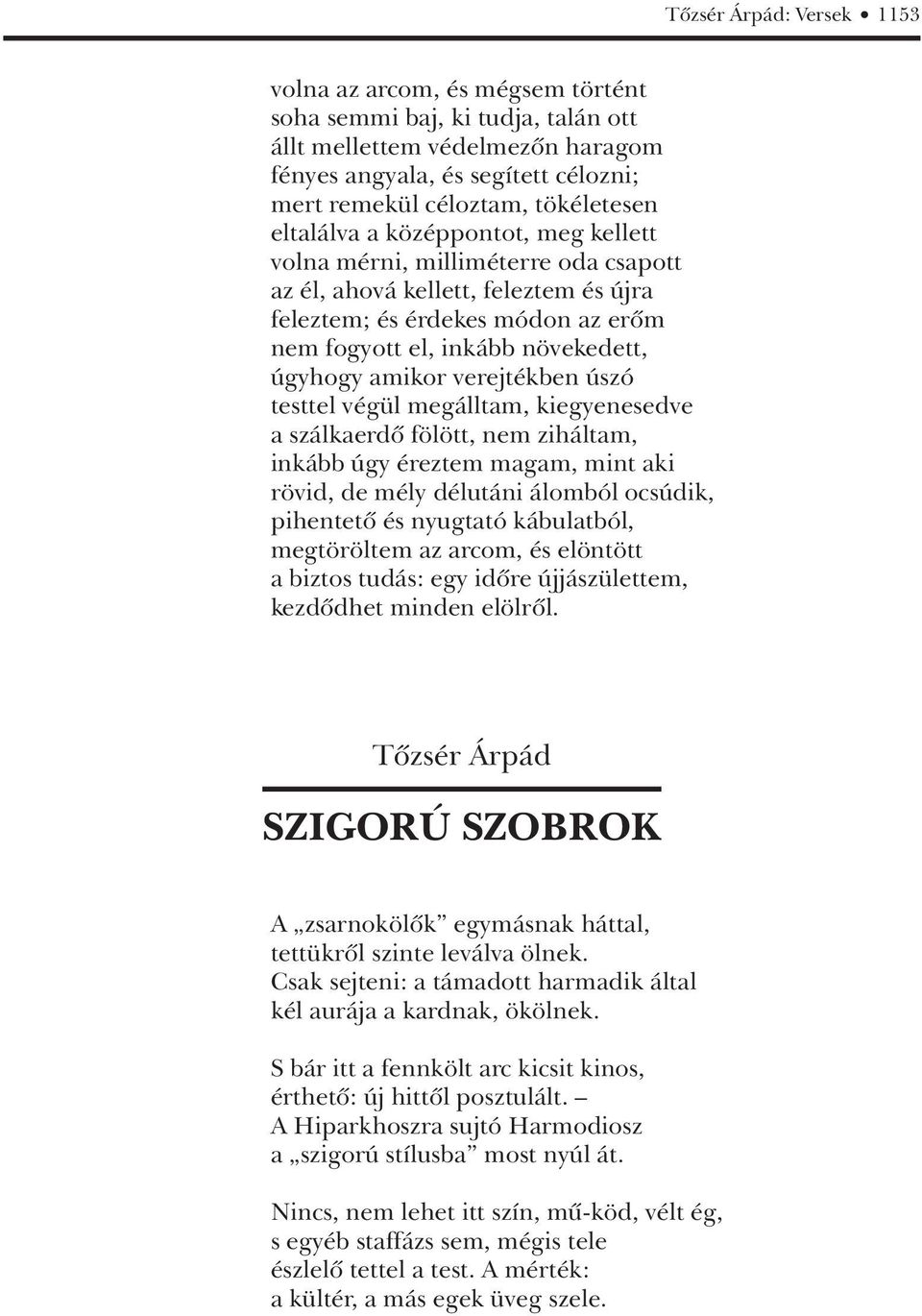 úgyhogy amikor verejtékben úszó testtel végül megálltam, kiegyenesedve a szálkaerdô fölött, nem ziháltam, inkább úgy éreztem magam, mint aki rövid, de mély délutáni álomból ocsúdik, pihentetô és