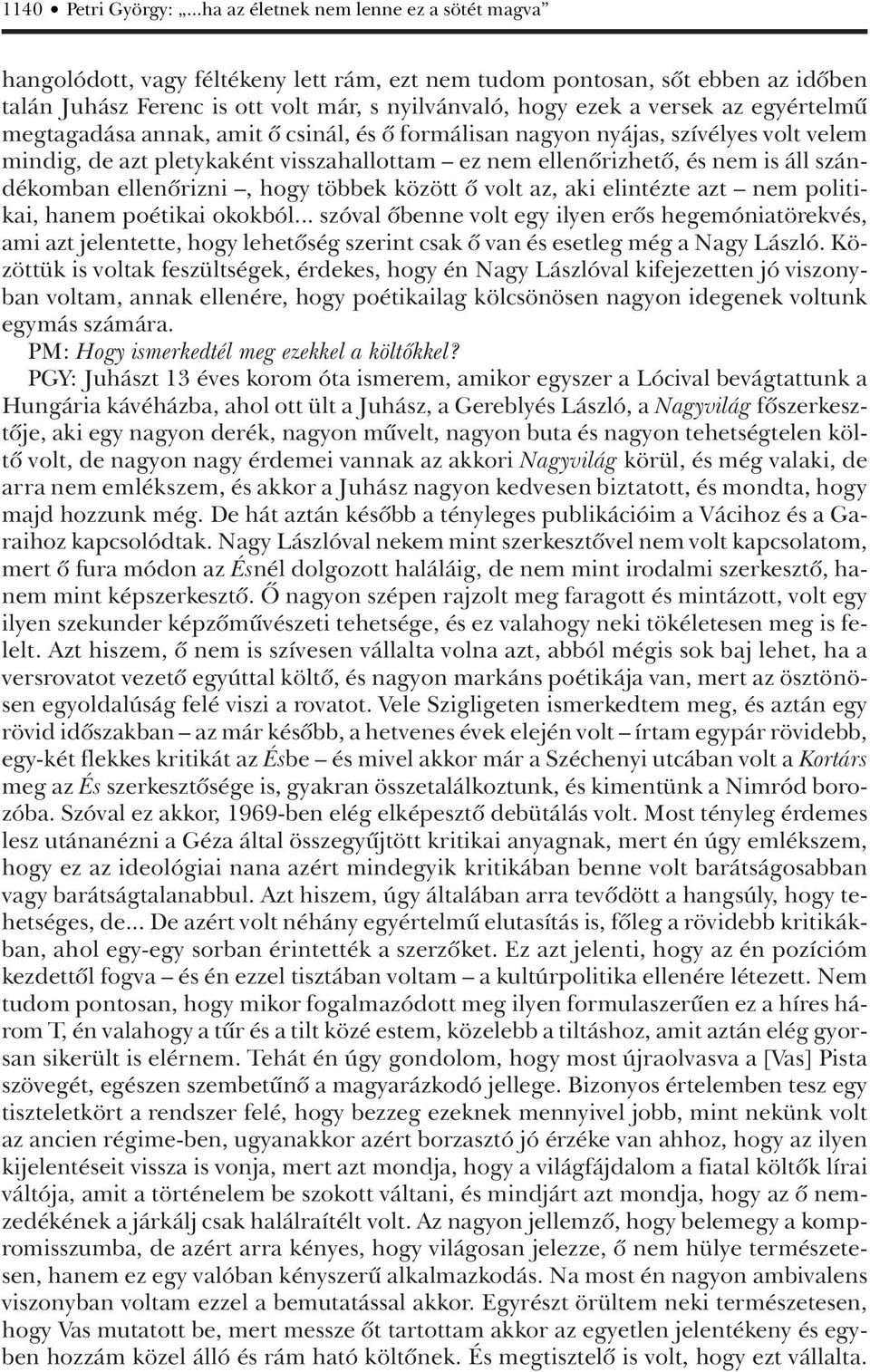 egyértelmû megtagadása annak, amit ô csinál, és ô formálisan nagyon nyájas, szívélyes volt velem mindig, de azt pletykaként visszahallottam ez nem ellenôrizhetô, és nem is áll szándékomban