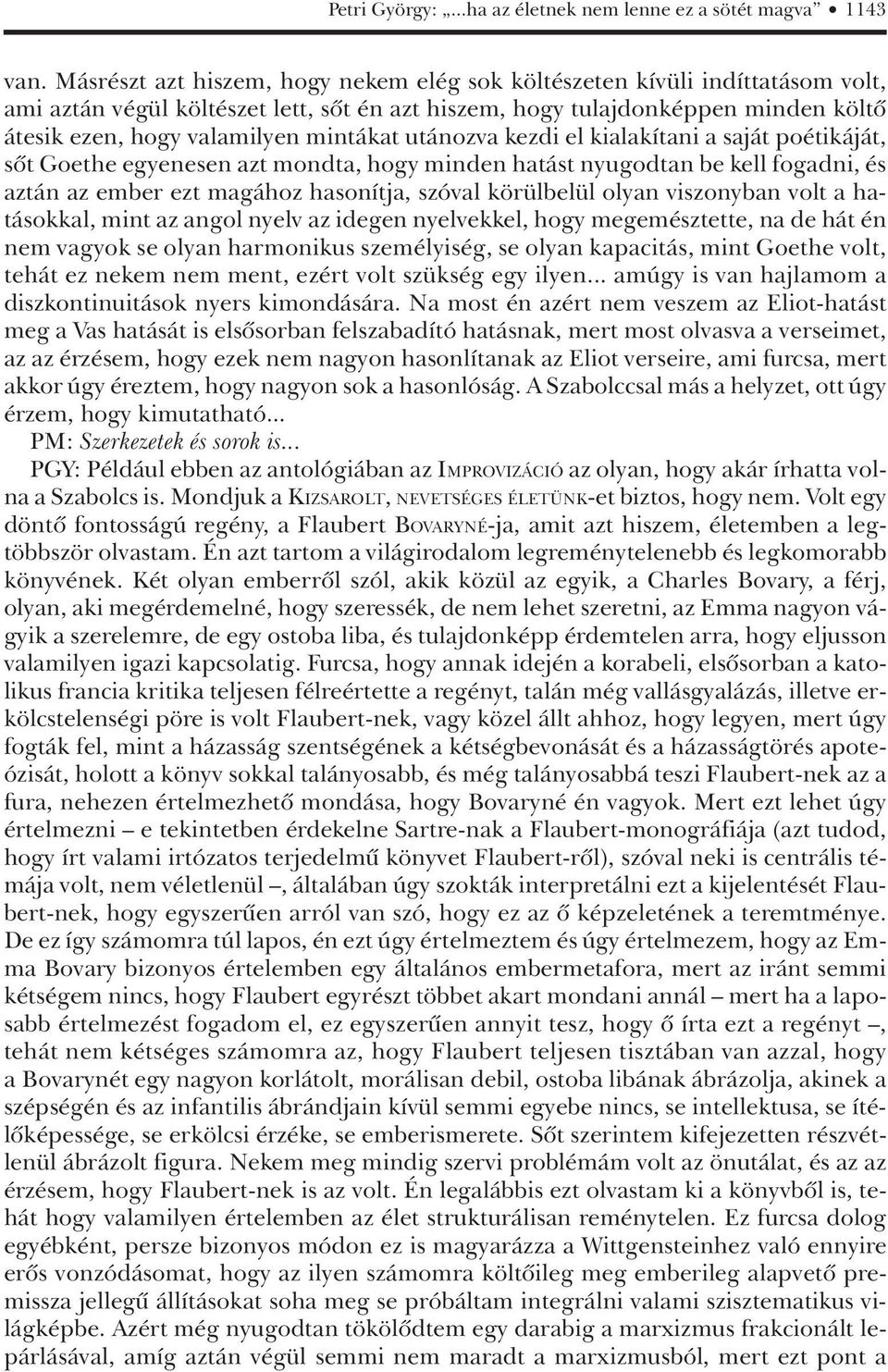 mintákat utánozva kezdi el kialakítani a saját poétikáját, sôt Goethe egyenesen azt mondta, hogy minden hatást nyugodtan be kell fogadni, és aztán az ember ezt magához hasonítja, szóval körülbelül