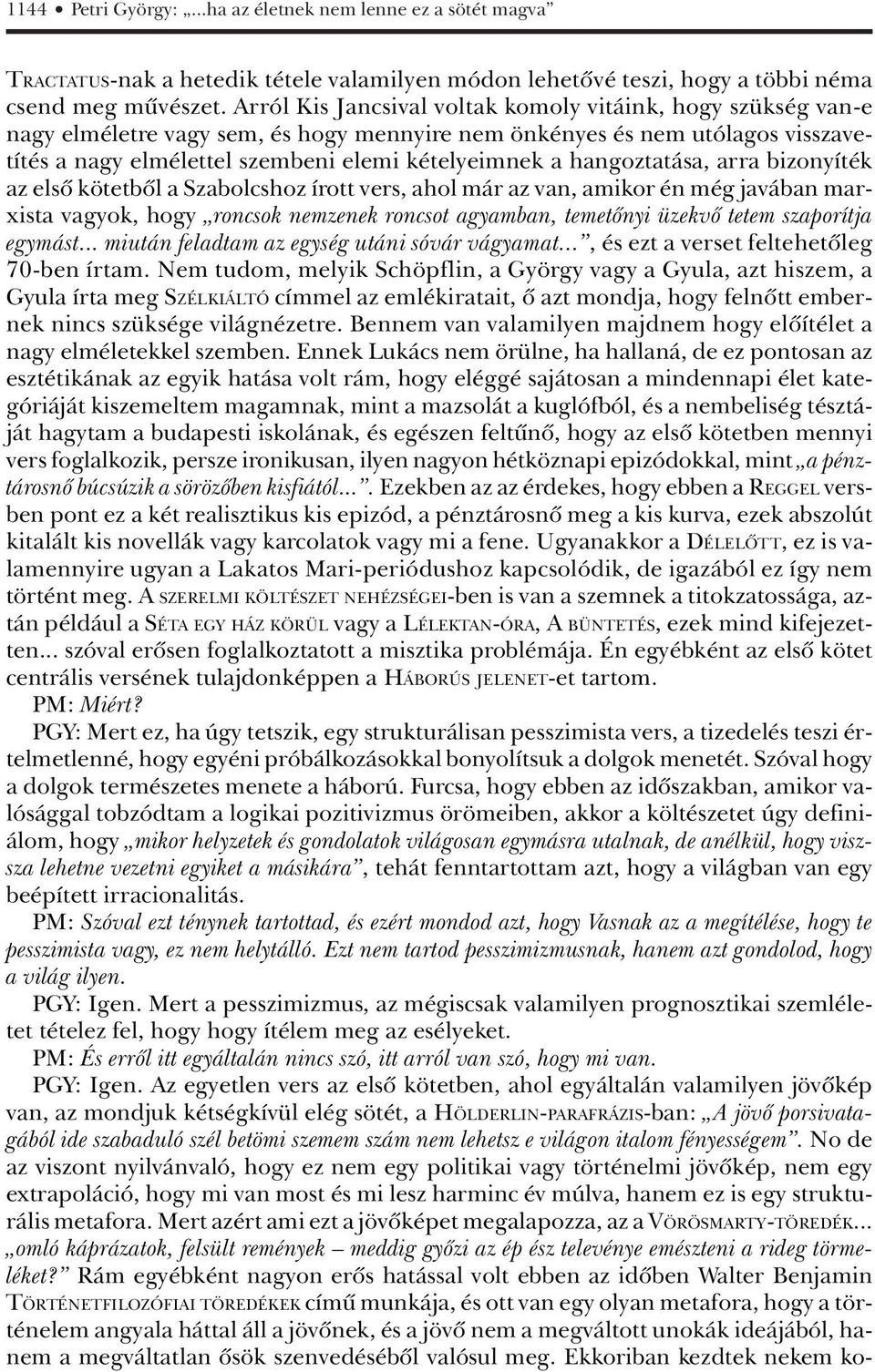 hangoztatása, arra bizonyíték az elsô kötetbôl a Szabolcshoz írott vers, ahol már az van, amikor én még javában marxista vagyok, hogy roncsok nemzenek roncsot agyamban, temetônyi üzekvô tetem