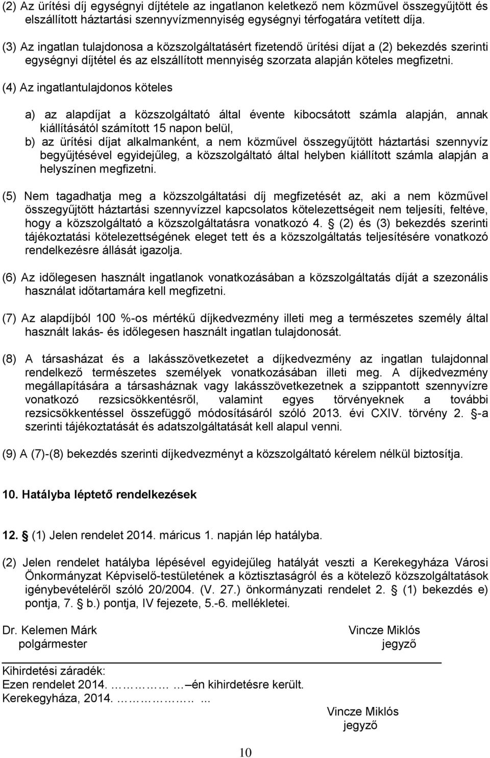 (4) Az ingatlantulajdonos köteles a) az alapdíjat a közszolgáltató által évente kibocsátott számla alapján, annak kiállításától számított 15 napon belül, b) az ürítési díjat alkalmanként, a nem