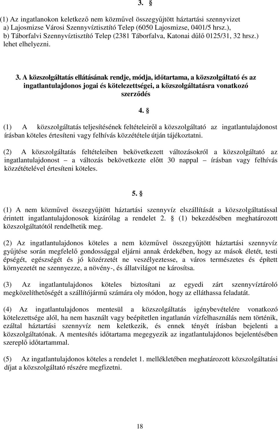 hrsz.) lehet elhelyezni. 3. A közszolgáltatás ellátásának rendje, módja, idıtartama, a közszolgáltató és az ingatlantulajdonos jogai és kötelezettségei, a közszolgáltatásra vonatkozó szerzıdés 4.