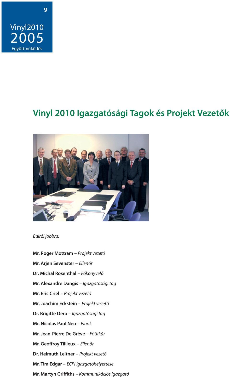 Joachim Eckstein Projekt vezető Dr. Brigitte Dero Igazgatósági tag Mr. Nicolas Paul Neu Elnök Mr. Jean-Pierre De Grève Főtitkár Mr.