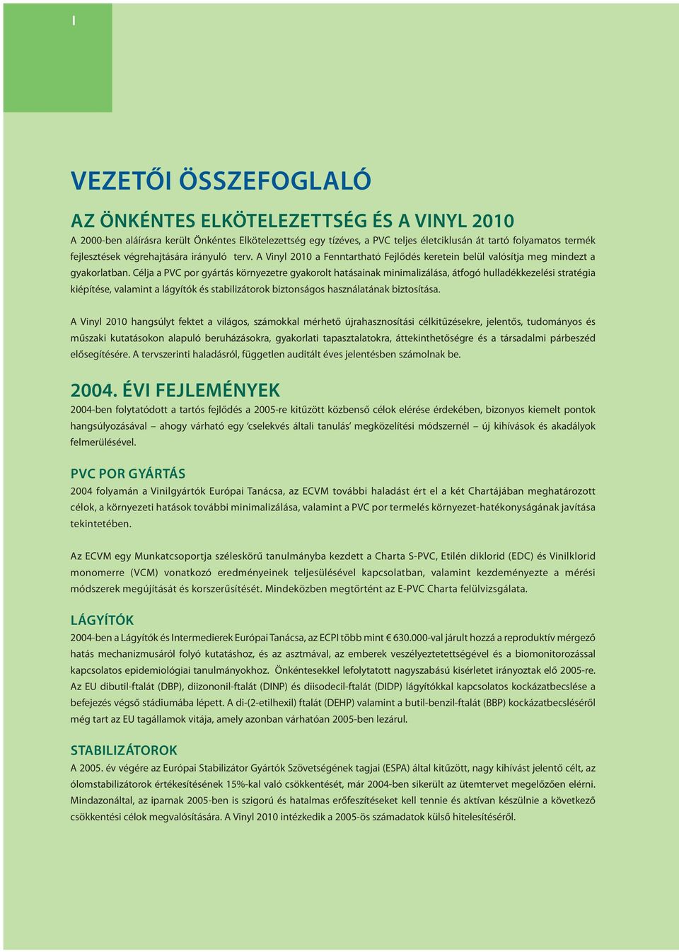 Célja a PVC por gyártás környezetre gyakorolt hatásainak minimalizálása, átfogó hulladékkezelési stratégia kiépítése, valamint a lágyítók és stabilizátorok biztonságos használatának biztosítása.