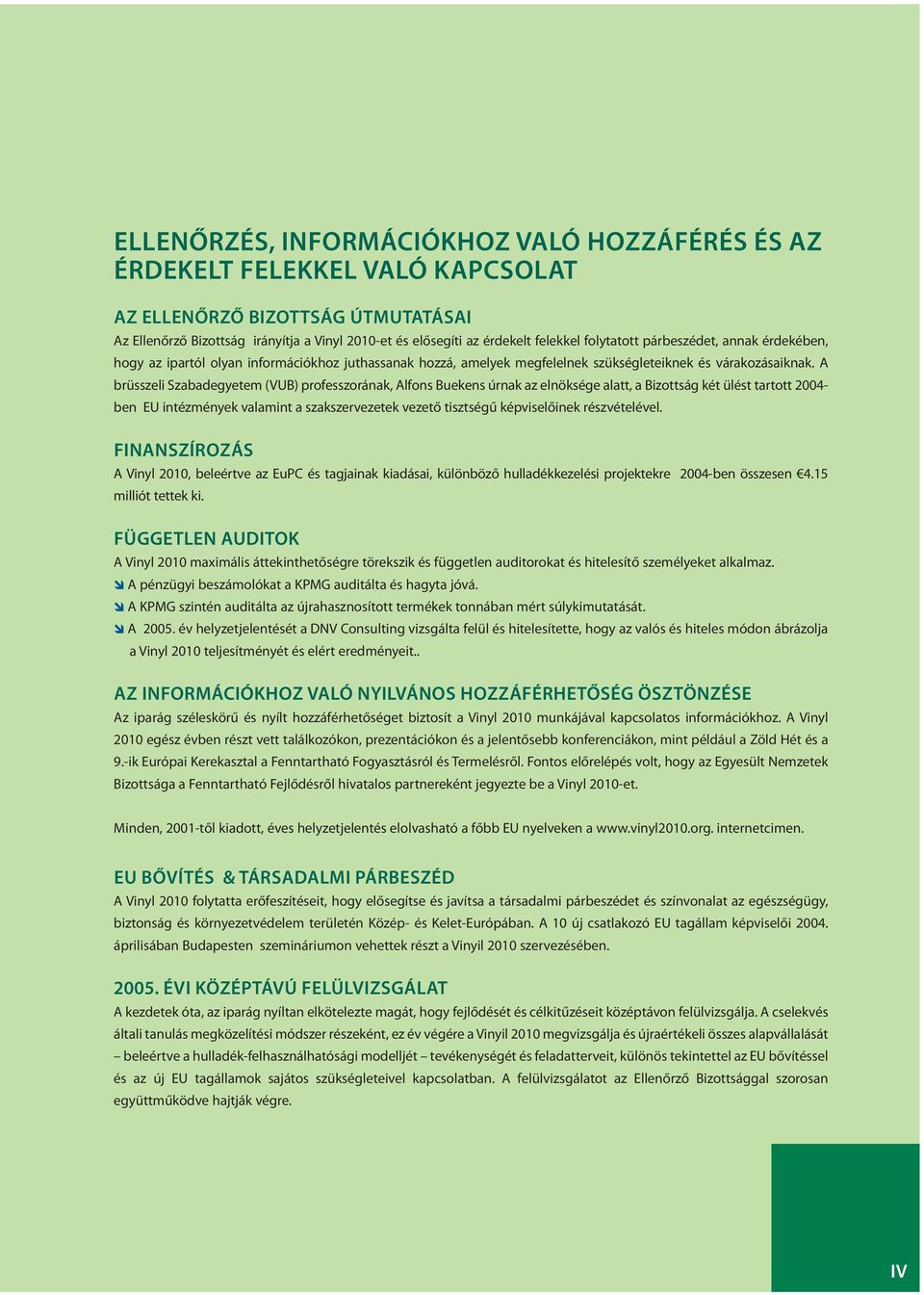 A brüsszeli Szabadegyetem (VUB) professzorának, Alfons Buekens úrnak az elnöksége alatt, a Bizottság két ülést tartott 2004- ben EU intézmények valamint a szakszervezetek vezető tisztségű