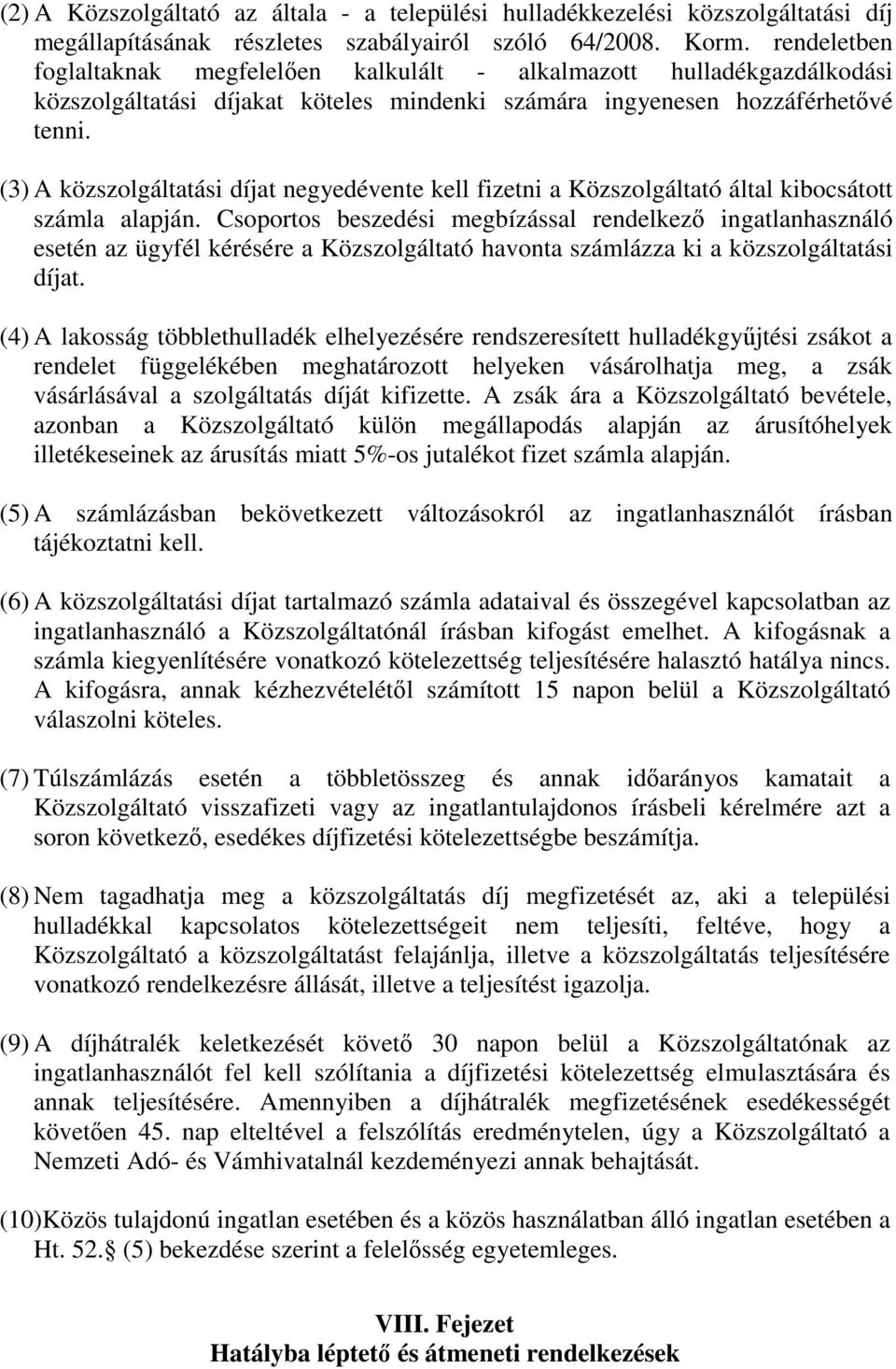 (3) A közszolgáltatási díjat negyedévente kell fizetni a Közszolgáltató által kibocsátott számla alapján.