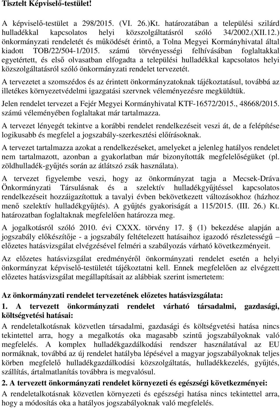 számú törvényességi felhívásában foglaltakkal egyetértett, és első olvasatban elfogadta a települési hulladékkal kapcsolatos helyi közszolgáltatásról szóló önkormányzati rendelet tervezetét.