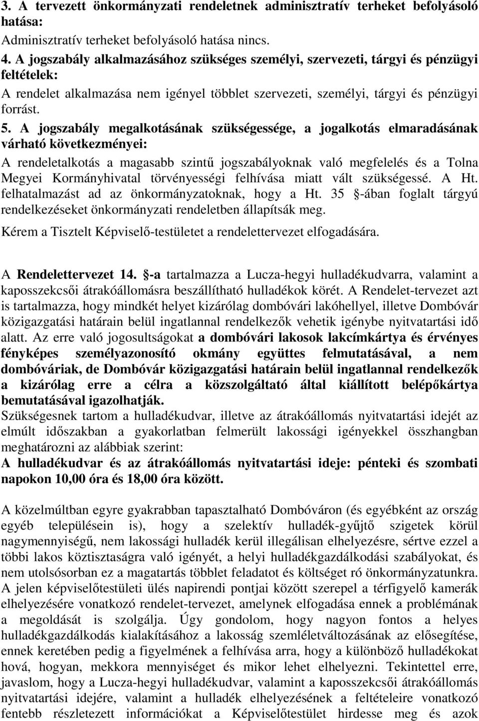 A jogszabály megalkotásának szükségessége, a jogalkotás elmaradásának várható következményei: A rendeletalkotás a magasabb szintű jogszabályoknak való megfelelés és a Tolna Megyei Kormányhivatal