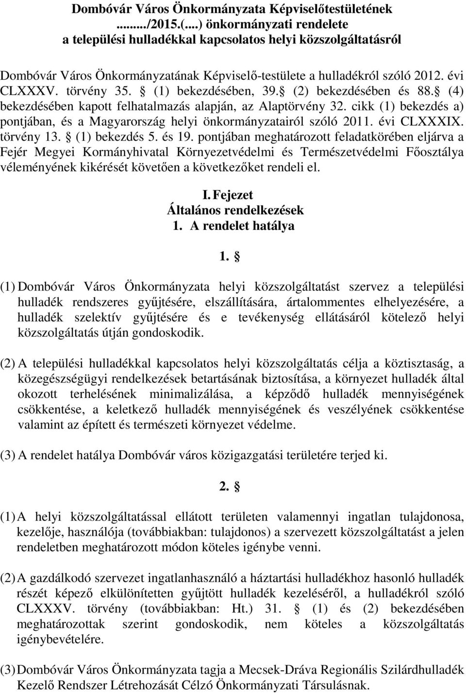 (1) bekezdésében, 39. (2) bekezdésében és 88. (4) bekezdésében kapott felhatalmazás alapján, az Alaptörvény 32. cikk (1) bekezdés a) pontjában, és a Magyarország helyi önkormányzatairól szóló 2011.