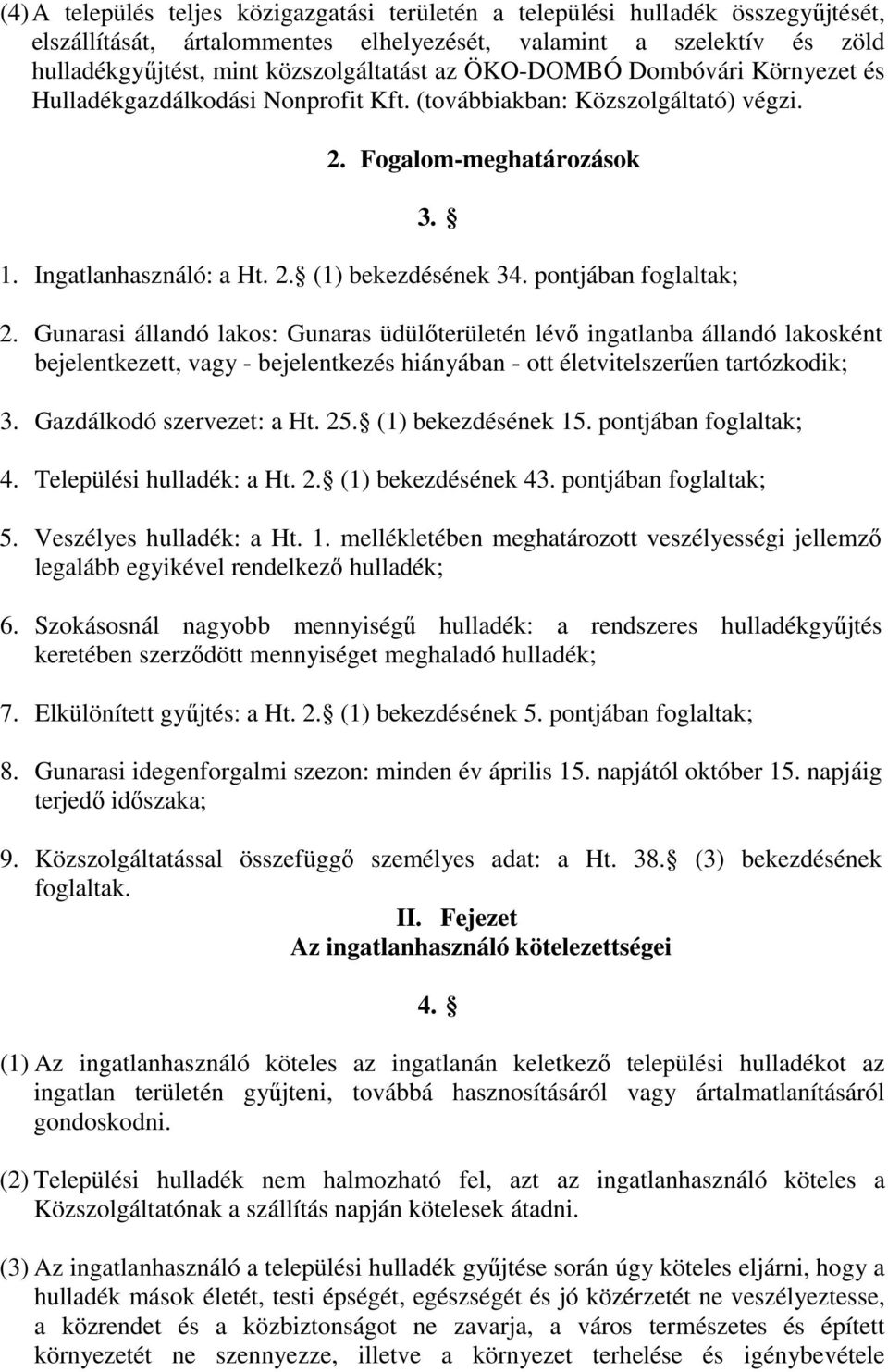 pontjában foglaltak; 2. Gunarasi állandó lakos: Gunaras üdülőterületén lévő ingatlanba állandó lakosként bejelentkezett, vagy - bejelentkezés hiányában - ott életvitelszerűen tartózkodik; 3.