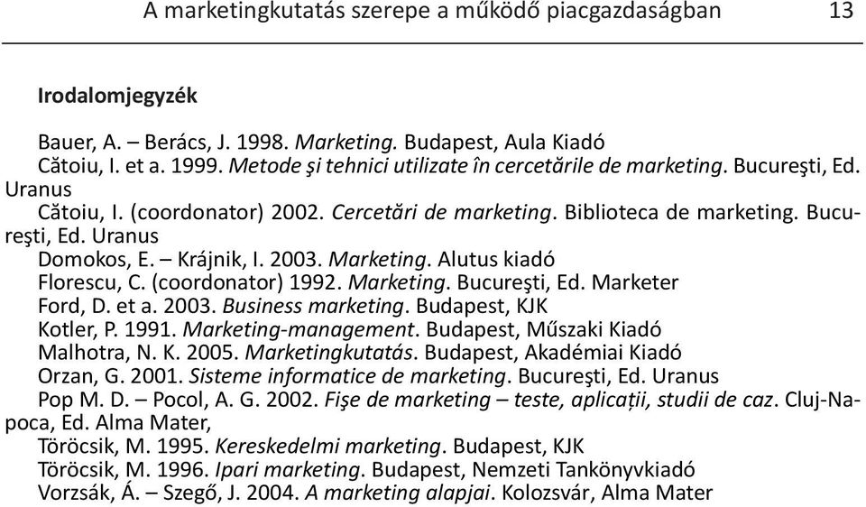 Krájnik, I. 2003. Marketing. Alutus kiadó Florescu, C. (coordonator) 1992. Marketing. Bucureşti, Ed. Marketer Ford, D. et a. 2003. Business marketing. Budapest, KJK Kotler, P. 1991.