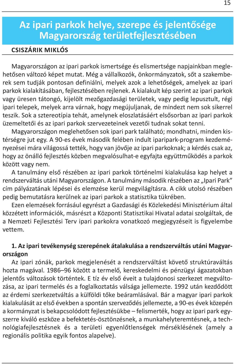 A kialakult kép szerint az ipari parkok vagy üresen tátongó, kijelölt mezőgazdasági területek, vagy pedig lepusztult, régi ipari telepek, melyek arra várnak, hogy megújuljanak, de mindezt nem sok