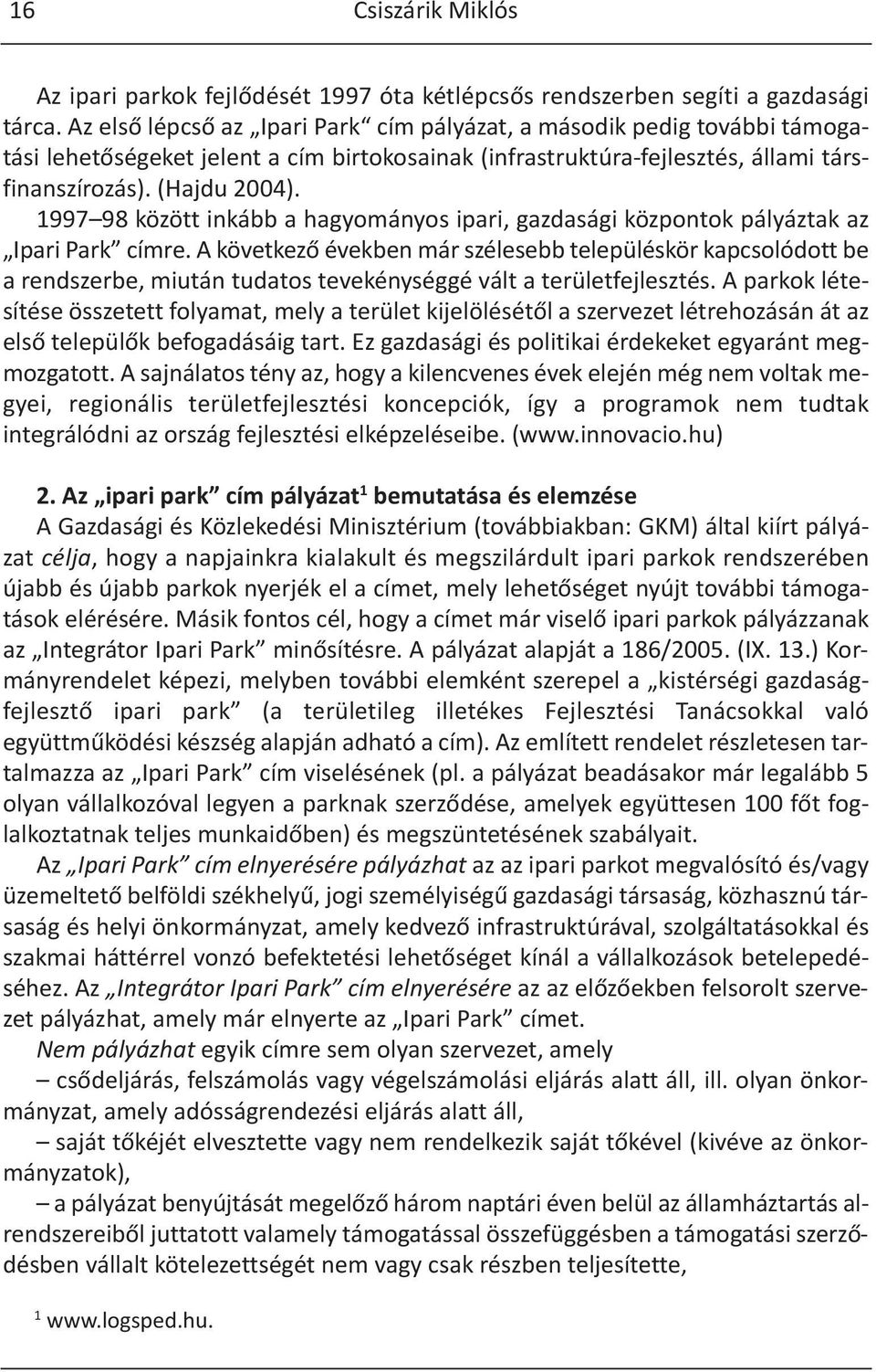 1997 98 között inkább a hagyományos ipari, gazdasági központok pályáztak az Ipari Park címre.