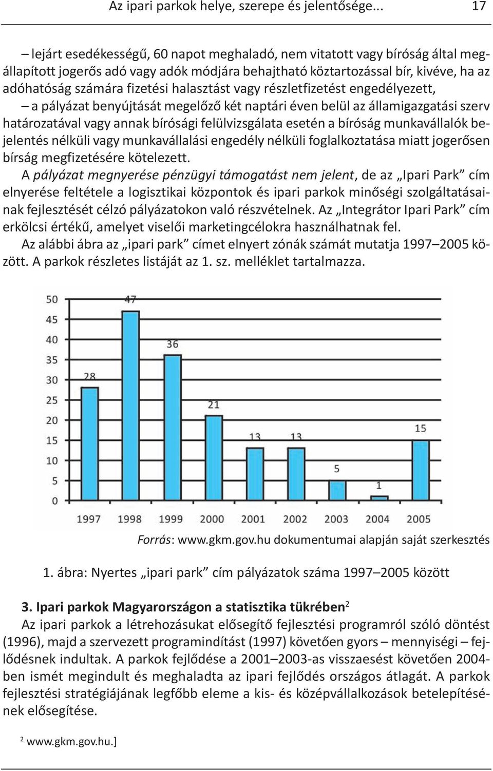 halasztást vagy részletfizetést engedélyezett, a pályázat benyújtását megelőző két naptári éven belül az államigazgatási szerv határozatával vagy annak bírósági felülvizsgálata esetén a bíróság