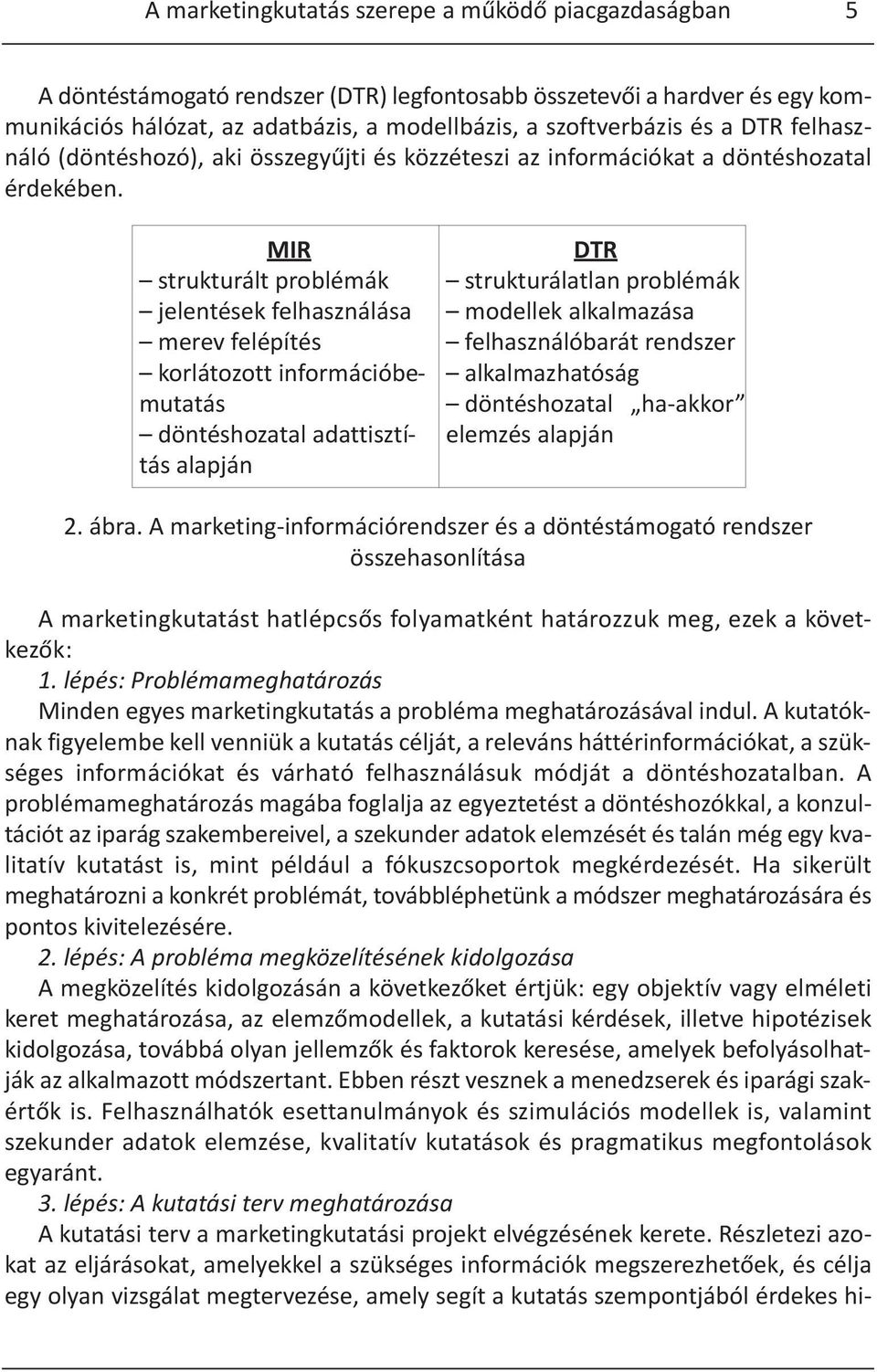 MIR strukturált problémák jelentések felhasználása merev felépítés korlátozott információbemutatás döntéshozatal adattisztítás alapján DTR strukturálatlan problémák modellek alkalmazása