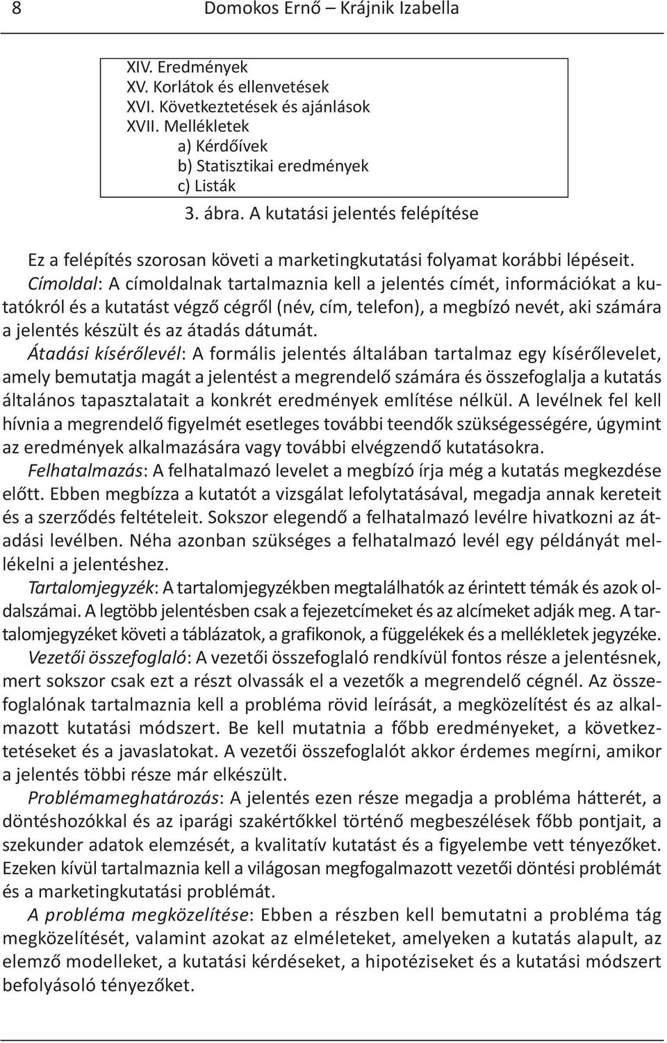 Címoldal: A címoldalnak tartalmaznia kell a jelentés címét, információkat a kutatókról és a kutatást végző cégről (név, cím, telefon), a megbízó nevét, aki számára a jelentés készült és az átadás