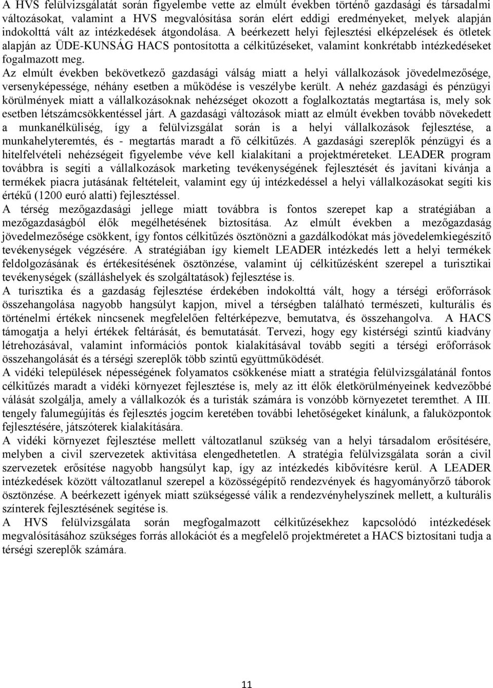 Az elmúlt években bekövetkező gazdasági válság miatt a helyi vállalkozások jövedelmezősége, versenyképessége, néhány esetben a működése is veszélybe került.