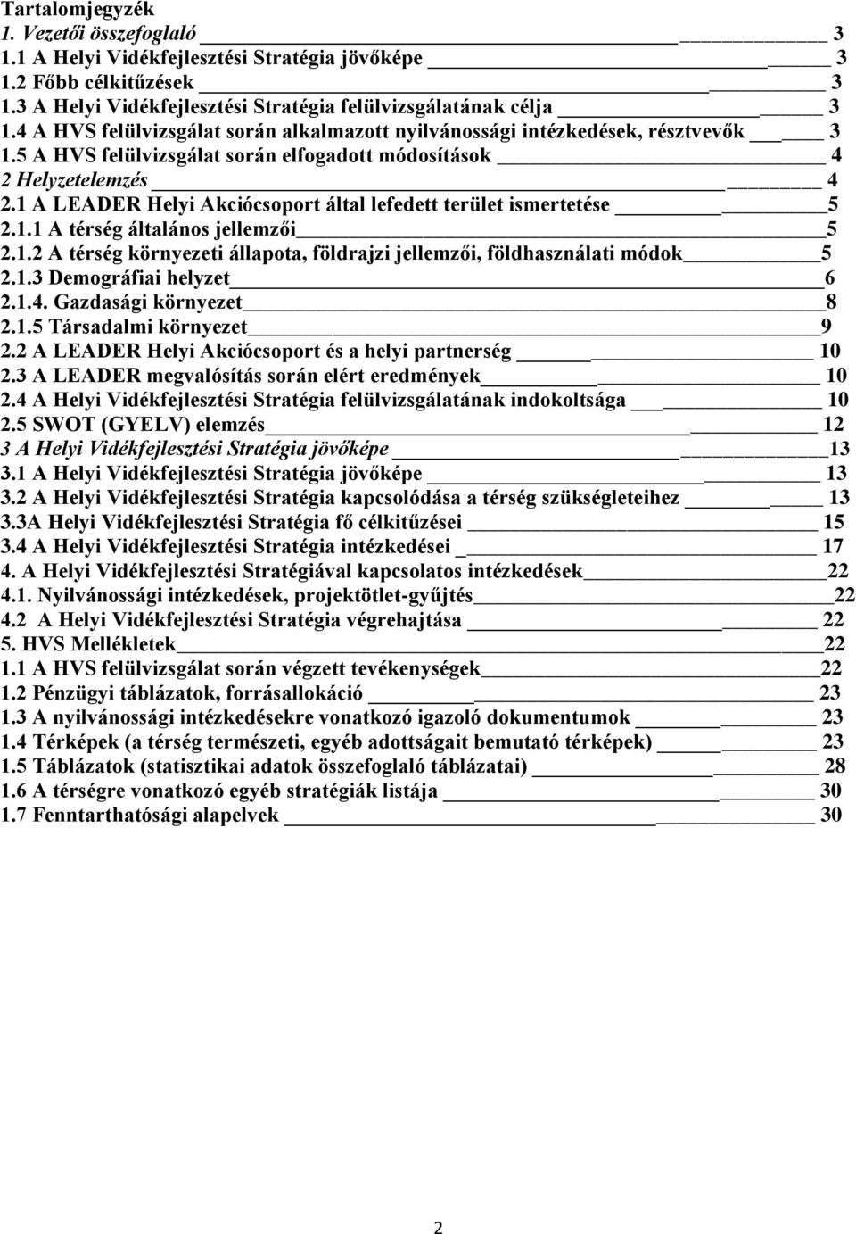 1 A LEADER Helyi Akciócsoport által lefedett terület ismertetése 5 2.1.1 A térség általános jellemzői 5 2.1.2 A térség környezeti állapota, földrajzi jellemzői, földhasználati módok 5 2.1.3 Demográfiai helyzet 6 2.