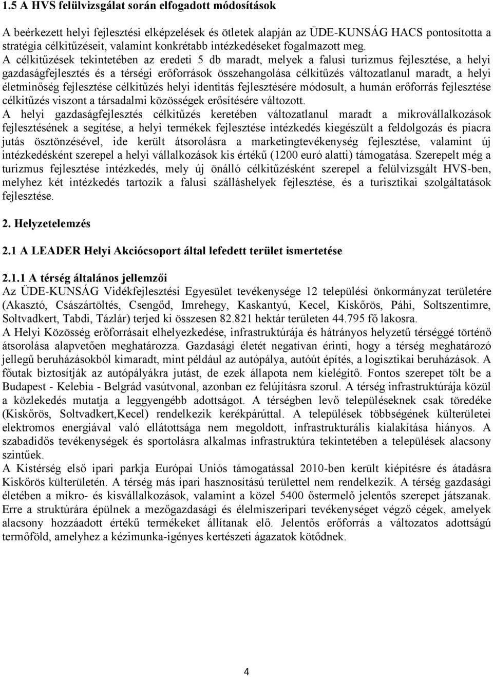 A célkitűzések tekintetében az eredeti 5 db maradt, melyek a falusi turizmus fejlesztése, a helyi gazdaságfejlesztés és a térségi erőforrások összehangolása célkitűzés változatlanul maradt, a helyi