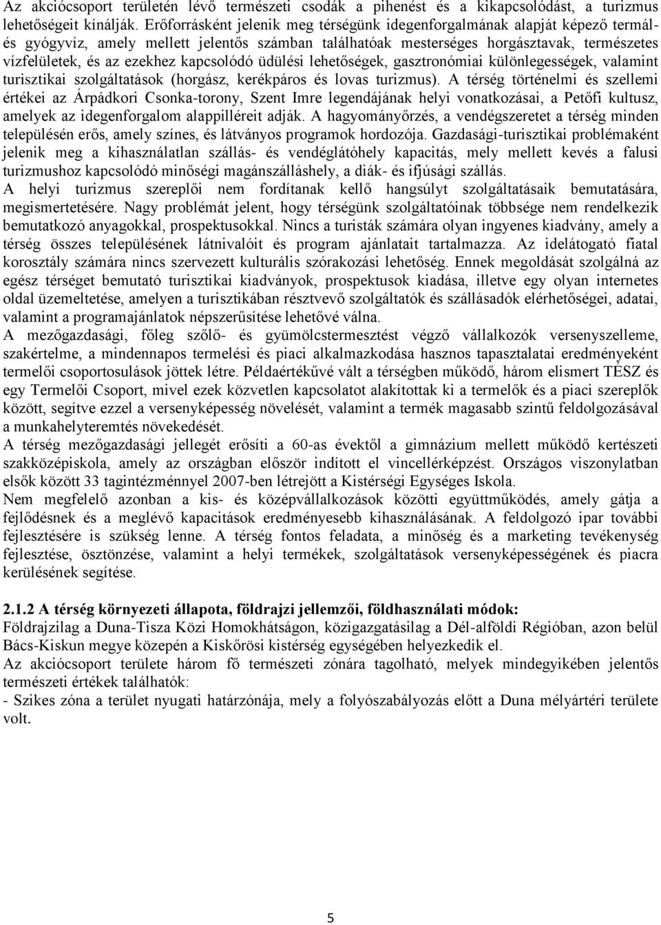 kapcsolódó üdülési lehetőségek, gasztronómiai különlegességek, valamint turisztikai szolgáltatások (horgász, kerékpáros és lovas turizmus).