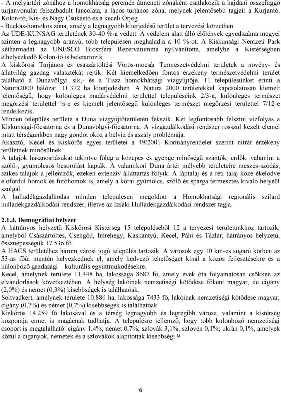 A védelem alatt álló élőlények egyedszáma megyei szinten a legnagyobb arányú, több településen meghaladja a 10 %-ot.