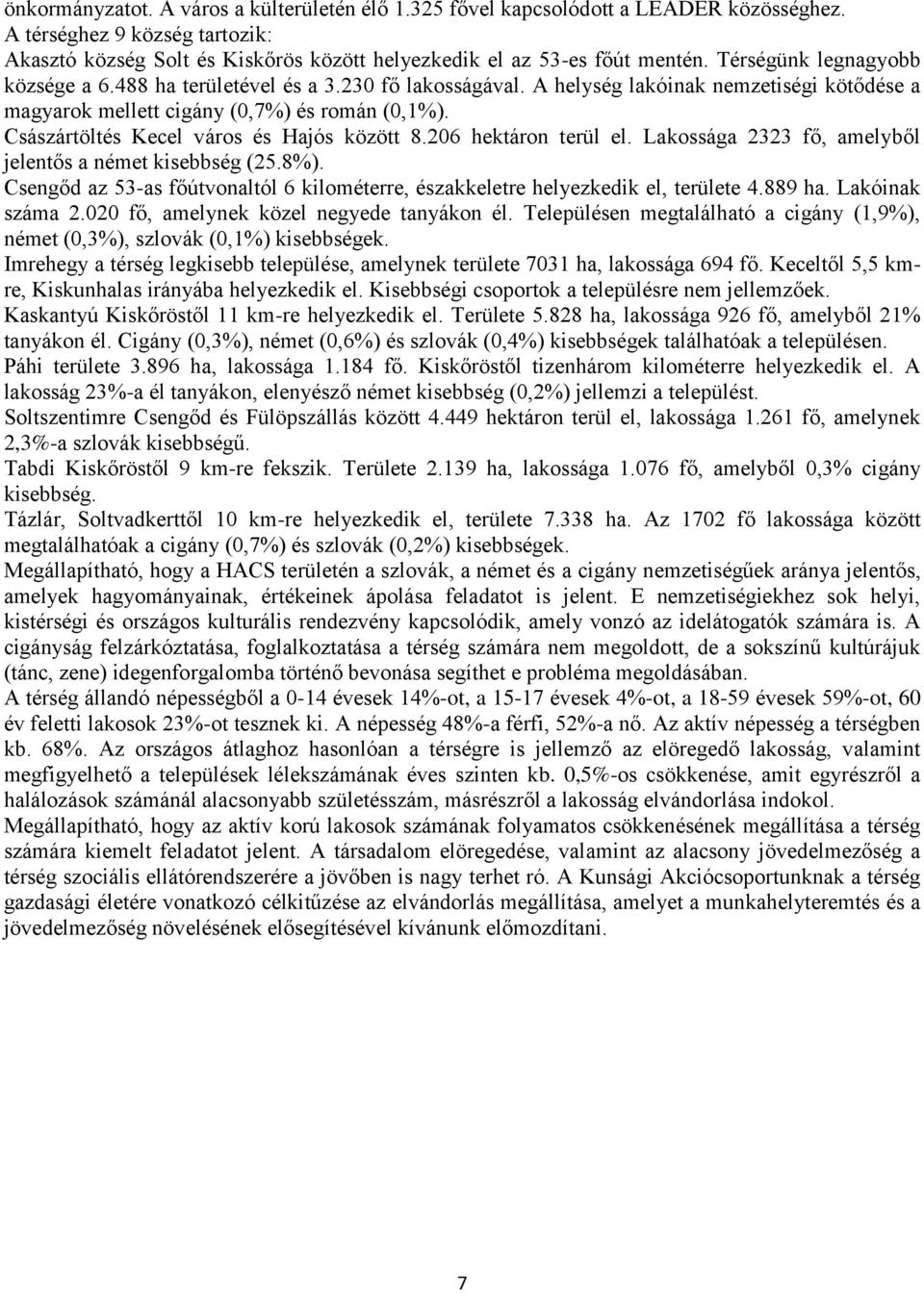 Császártöltés Kecel város és Hajós között 8.206 hektáron terül el. Lakossága 2323 fő, amelyből jelentős a német kisebbség (25.8%).