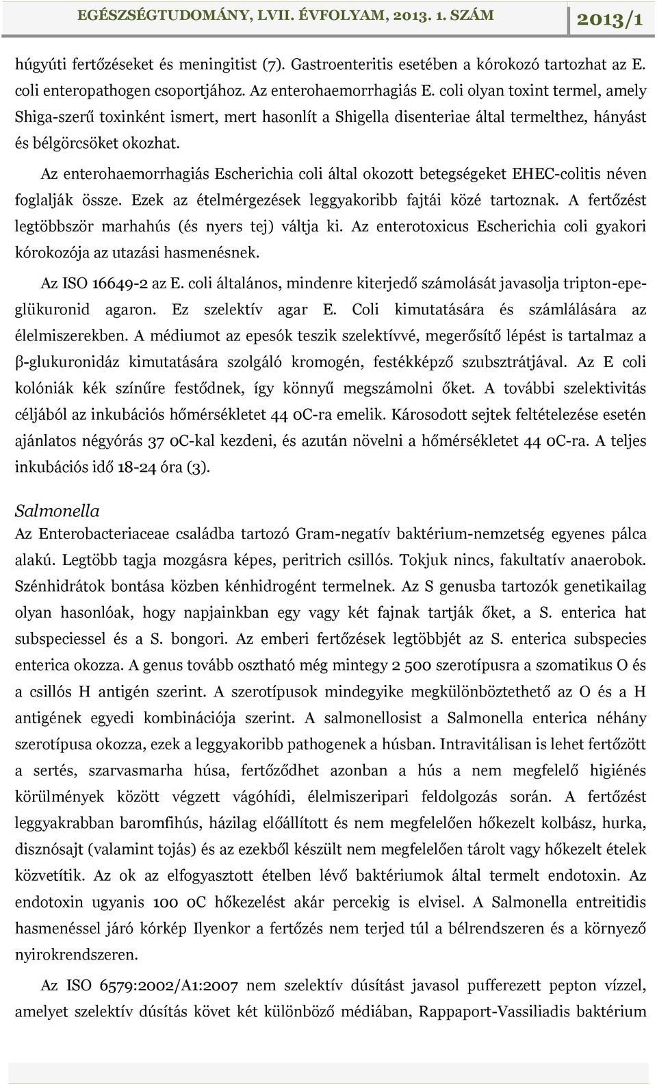 Az enterohaemorrhagiás Escherichia coli által okozott betegségeket EHEC-colitis néven foglalják össze. Ezek az ételmérgezések leggyakoribb fajtái közé tartoznak.