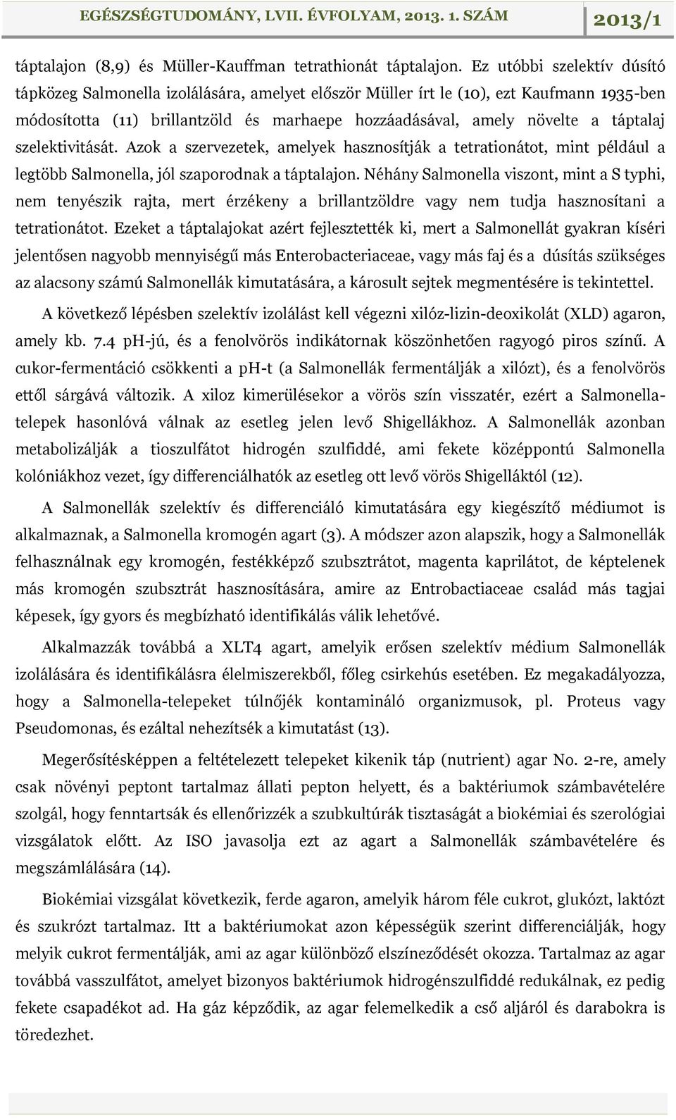 szelektivitását. Azok a szervezetek, amelyek hasznosítják a tetrationátot, mint például a legtöbb Salmonella, jól szaporodnak a táptalajon.