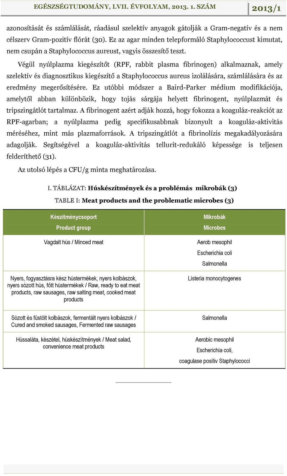 Végül nyúlplazma kiegészítőt (RPF, rabbit plasma fibrinogen) alkalmaznak, amely szelektív és diagnosztikus kiegészítő a Staphylococcus aureus izolálására, számlálására és az eredmény megerősítésére.