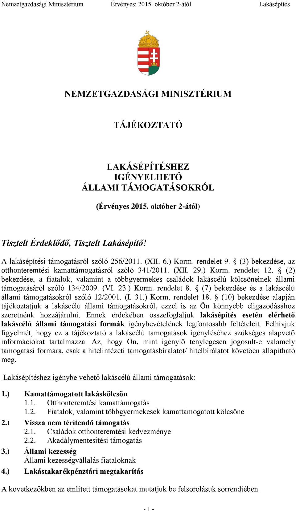 (2) bekezdése, a fiatalok, valamint a többgyermekes családok lakáscélú kölcsöneinek állami támogatásáról szóló 134/2009. (VI. 23.) Korm. rendelet 8.