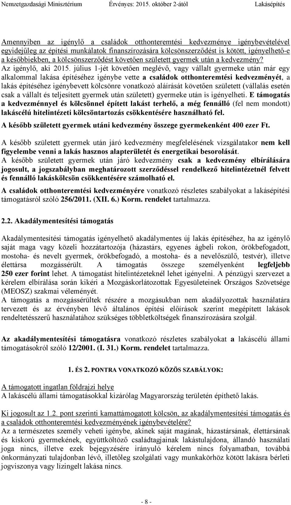 július 1-jét követően meglévő, vagy vállalt gyermeke után már egy alkalommal lakása építéséhez igénybe vette a családok otthonteremtési kedvezményét, a lakás építéséhez igénybevett kölcsönre