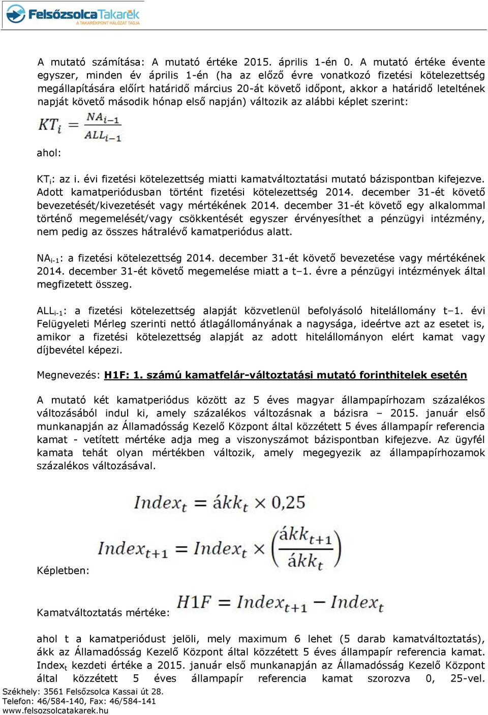 napját követő második hónap első napján) változik az alábbi képlet szerint: ahol: KT i : az i. évi fizetési kötelezettség miatti kamatváltoztatási mutató bázispontban kifejezve.