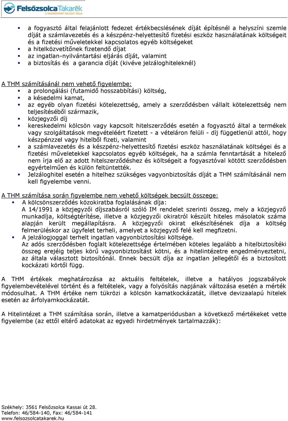 számításánál nem vehető figyelembe: a prolongálási (futamidő hosszabbítási) költség, a késedelmi kamat, az egyéb olyan fizetési kötelezettség, amely a szerződésben vállalt kötelezettség nem