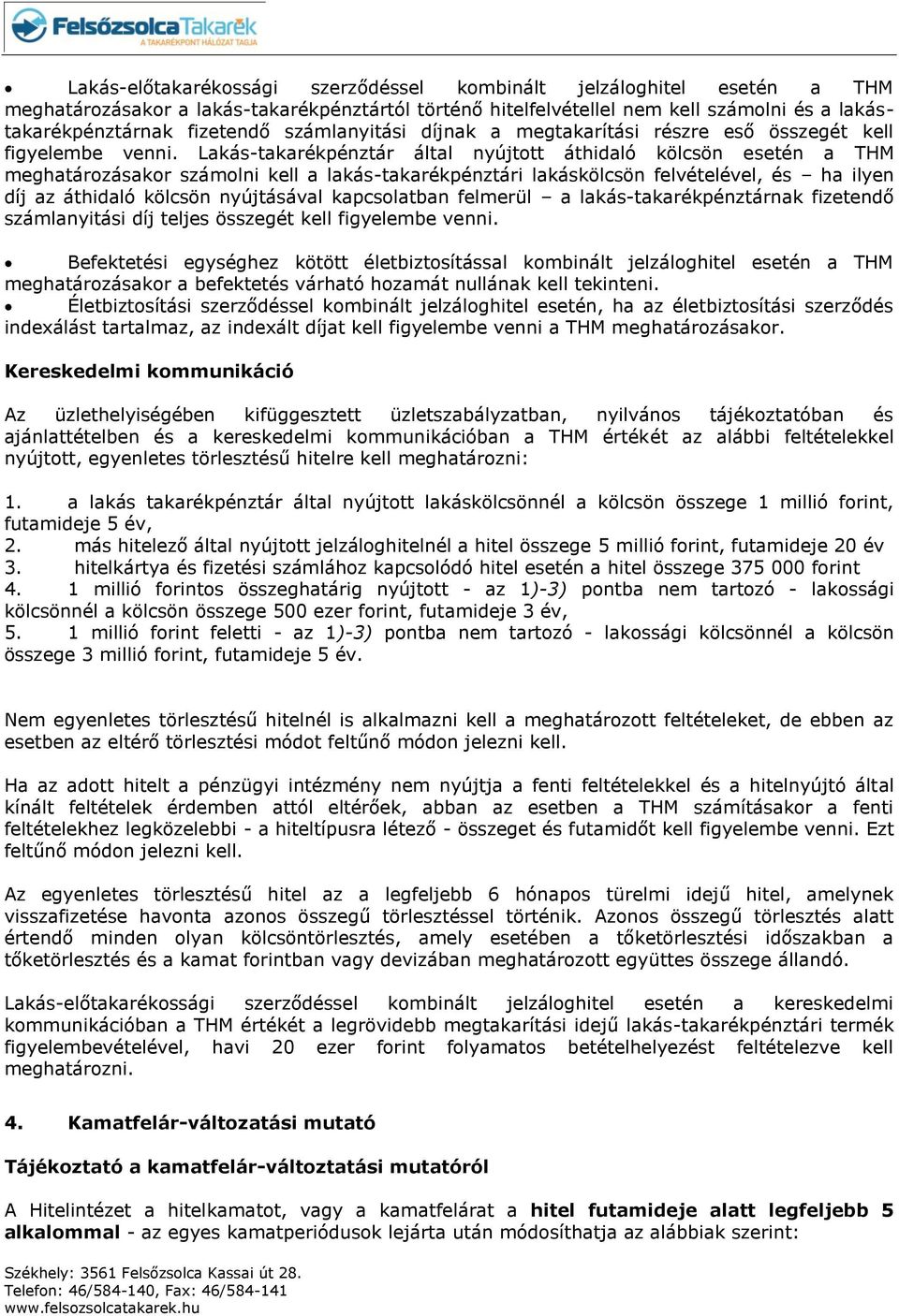 Lakás-takarékpénztár által nyújtott áthidaló kölcsön esetén a THM meghatározásakor számolni kell a lakás-takarékpénztári lakáskölcsön felvételével, és ha ilyen díj az áthidaló kölcsön nyújtásával