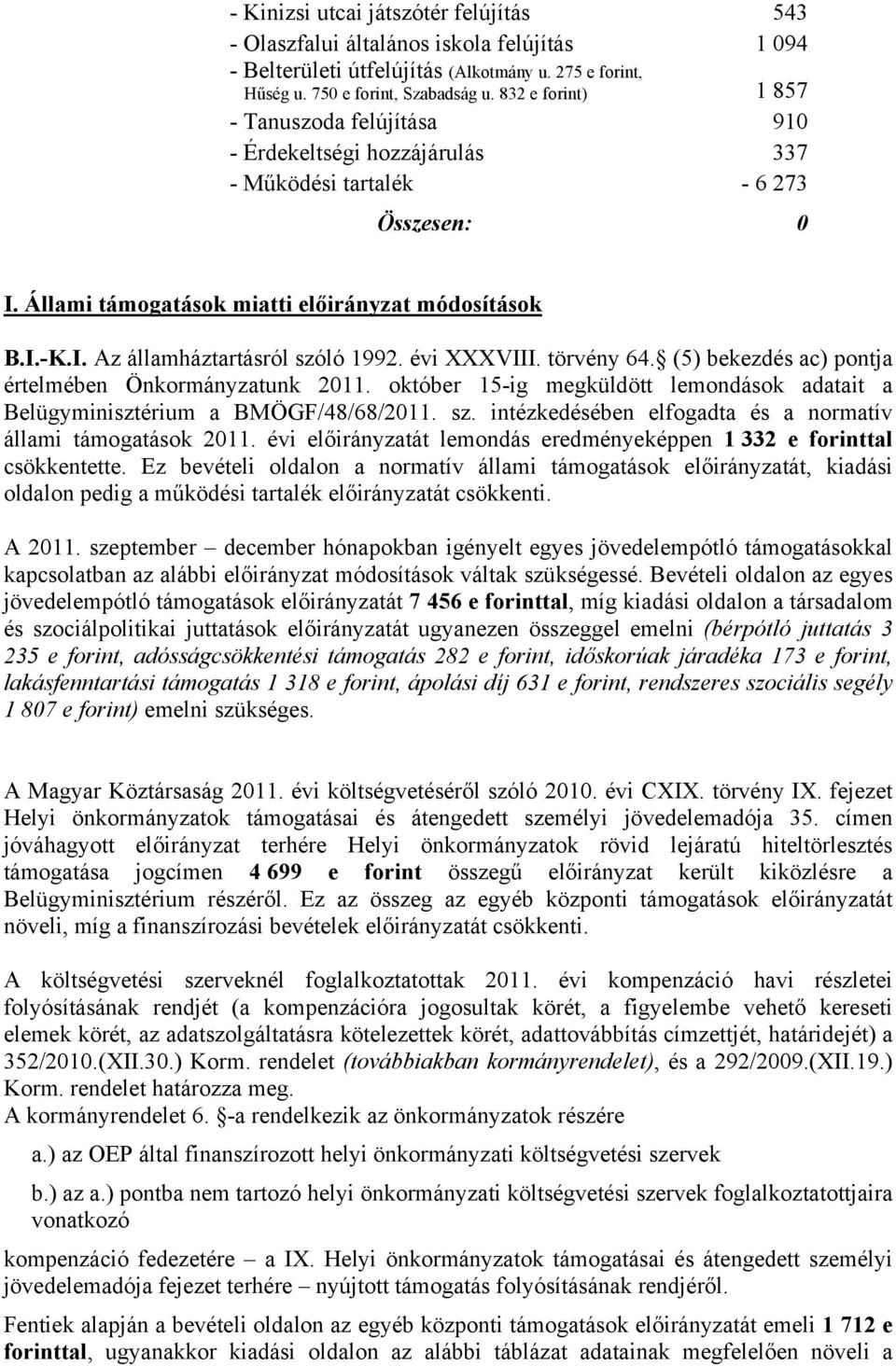 évi XXXVIII. törvény 64. (5) bekezdés ac) pontja értelmében Önkormányzatunk 2011. október 15-ig megküldött lemondások adatait a Belügyminisztérium a BMÖGF/48/68/2011. sz.