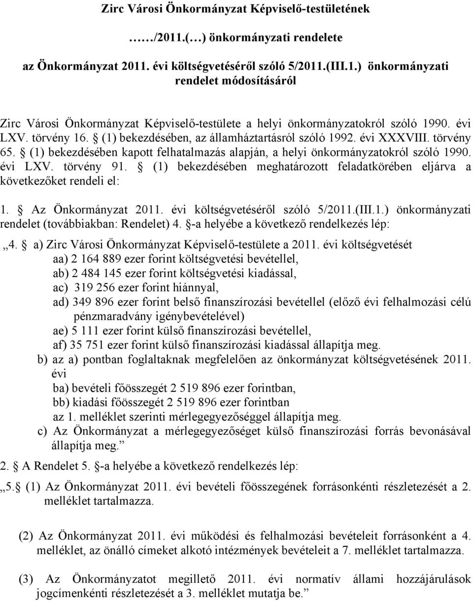 törvény 91. (1) bekezdésében meghatározott feladatkörében eljárva a következőket rendeli el: 1. Az Önkormányzat 2011. évi költségvetéséről szóló 5/2011.(III.1.) önkormányzati rendelet (továbbiakban: Rendelet) 4.