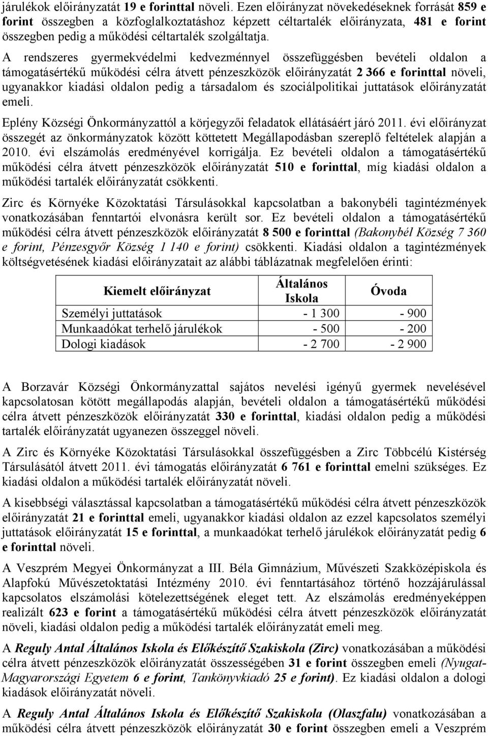 A rendszeres gyermekvédelmi kedvezménnyel összefüggésben bevételi oldalon a támogatásértékű működési célra átvett pénzeszközök előirányzatát 2 366 e forinttal növeli, ugyanakkor kiadási oldalon pedig