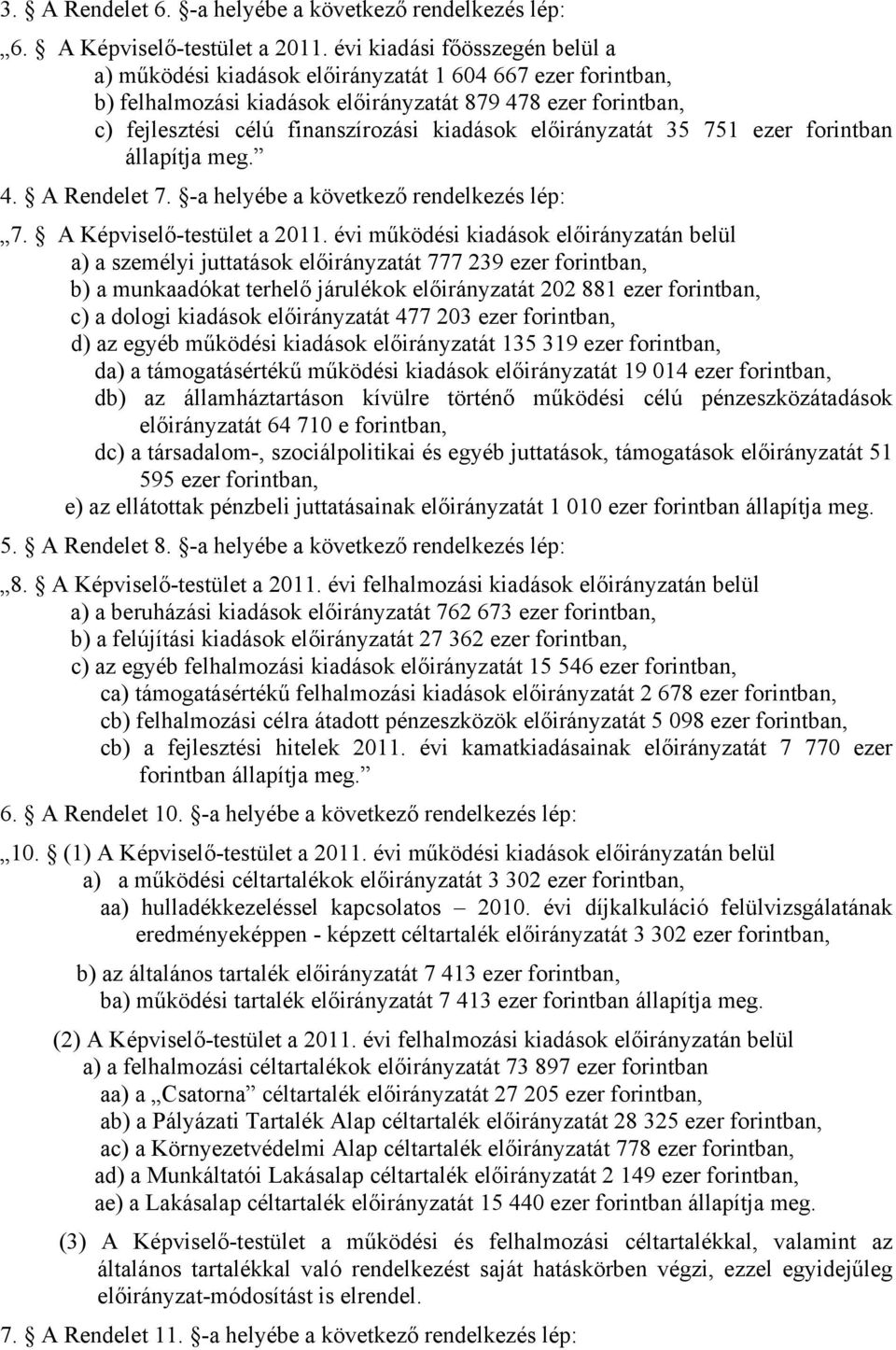 előirányzatát 35 751 ezer forintban állapítja meg. 4. A Rendelet 7. -a helyébe a következő rendelkezés lép: 7. A Képviselő-testület a 2011.