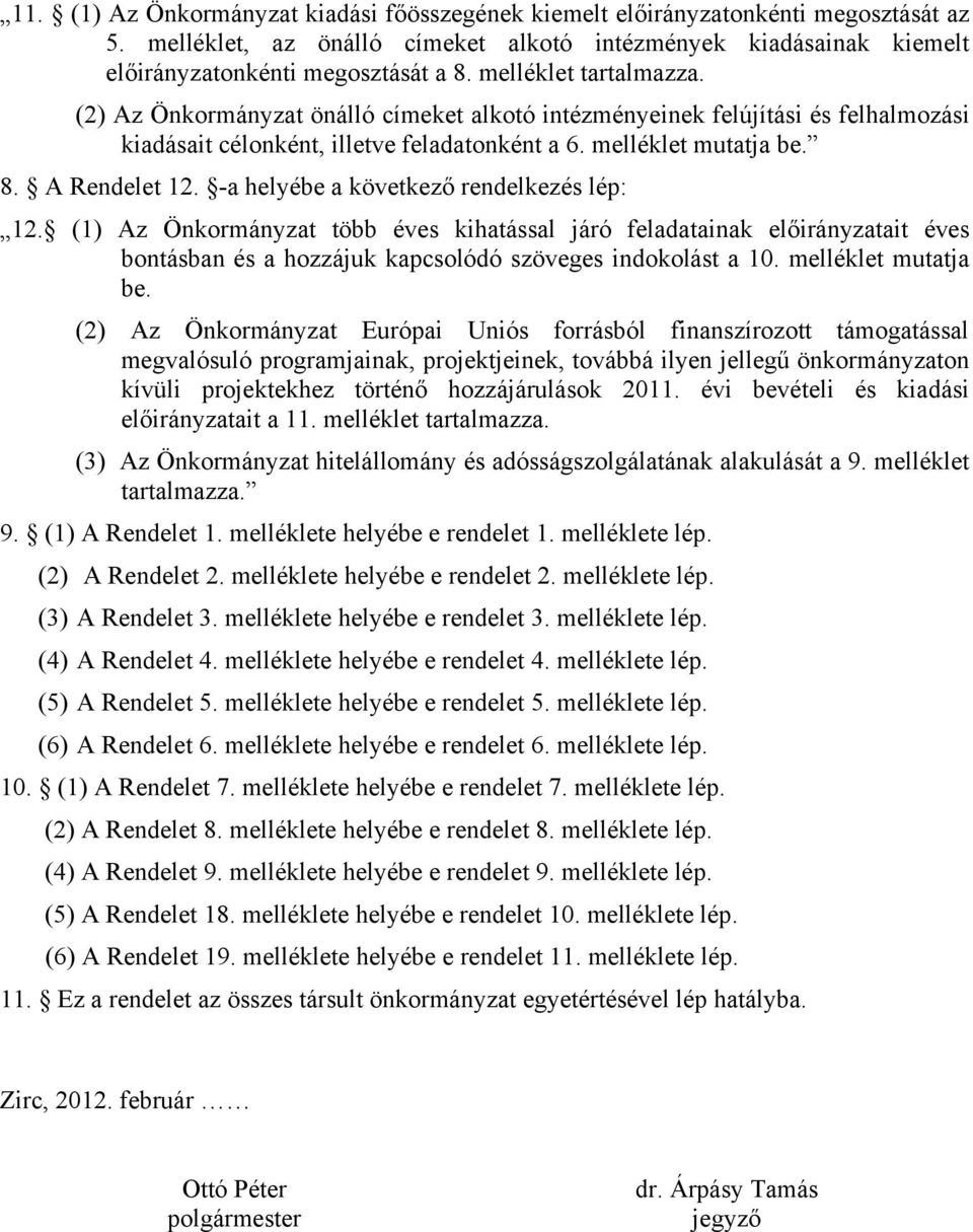 -a helyébe a következő rendelkezés lép: 12. (1) Az Önkormányzat több éves kihatással járó feladatainak előirányzatait éves bontásban és a hozzájuk kapcsolódó szöveges indokolást a 10.